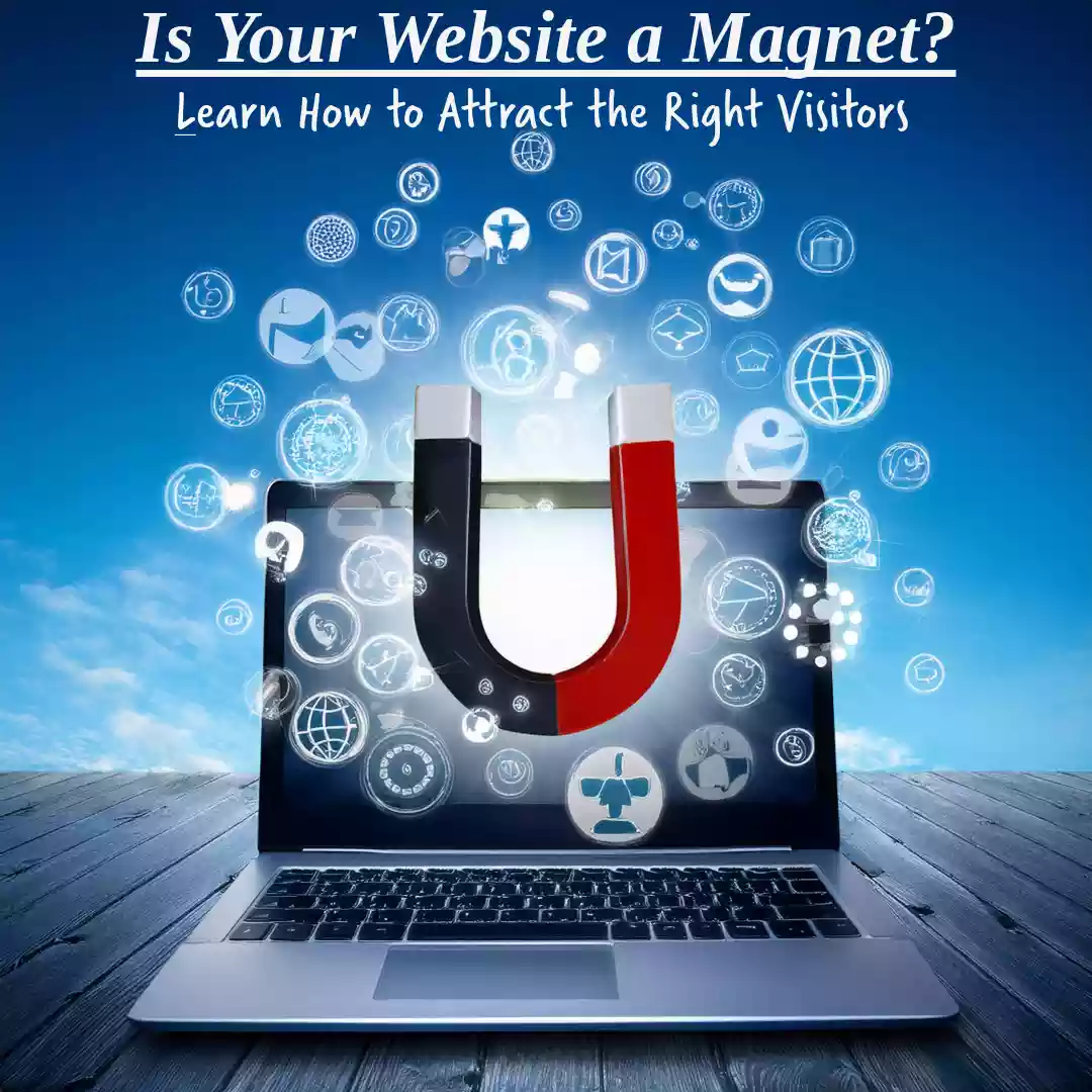 Is Your Website a Magnet? Learn How to Attract the Right Visitors!